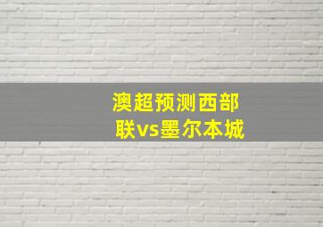 澳超预测西部联vs墨尔本城