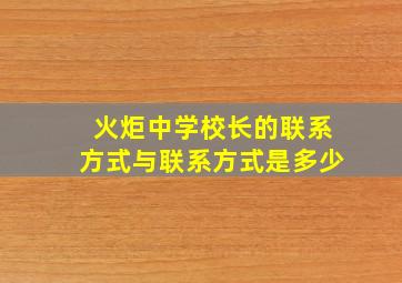 火炬中学校长的联系方式与联系方式是多少