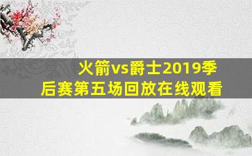 火箭vs爵士2019季后赛第五场回放在线观看