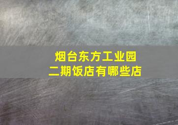 烟台东方工业园二期饭店有哪些店