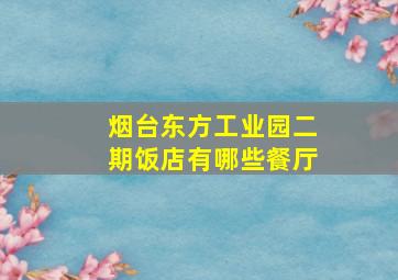 烟台东方工业园二期饭店有哪些餐厅