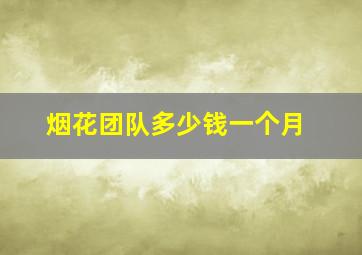 烟花团队多少钱一个月