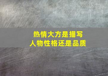 热情大方是描写人物性格还是品质