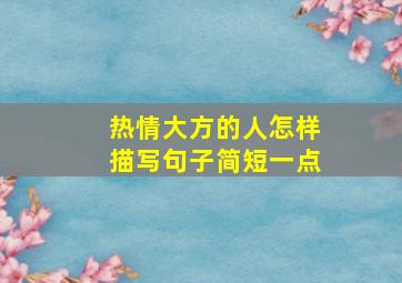 热情大方的人怎样描写句子简短一点