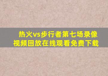 热火vs步行者第七场录像视频回放在线观看免费下载