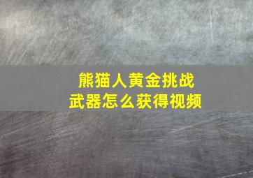 熊猫人黄金挑战武器怎么获得视频