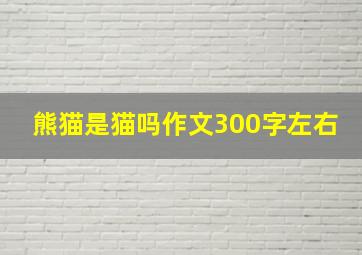 熊猫是猫吗作文300字左右