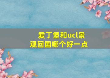 爱丁堡和ucl景观回国哪个好一点