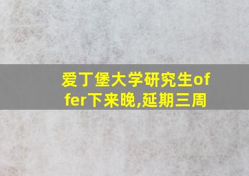 爱丁堡大学研究生offer下来晚,延期三周