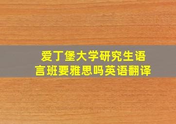 爱丁堡大学研究生语言班要雅思吗英语翻译