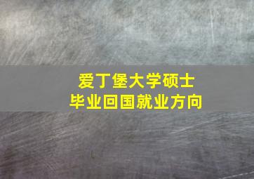 爱丁堡大学硕士毕业回国就业方向