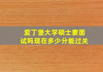 爱丁堡大学硕士要面试吗现在多少分能过关