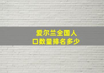 爱尔兰全国人口数量排名多少