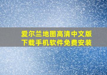 爱尔兰地图高清中文版下载手机软件免费安装