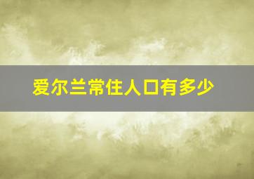 爱尔兰常住人口有多少