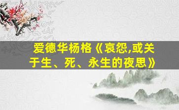 爱德华杨格《哀怨,或关于生、死、永生的夜思》