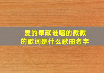 爱的奉献谁唱的微微的歌词是什么歌曲名字