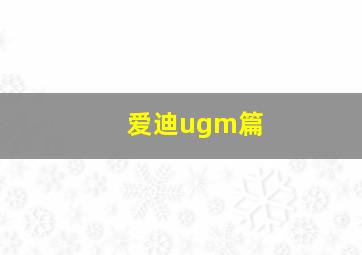 爱迪ugm篇