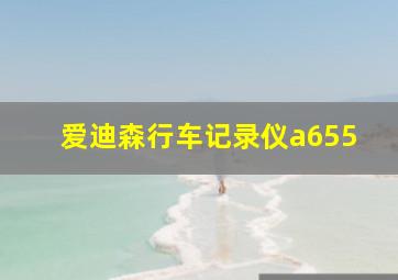 爱迪森行车记录仪a655