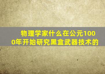 物理学家什么在公元1000年开始研究黑盒武器技术的