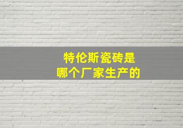 特伦斯瓷砖是哪个厂家生产的