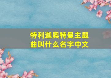 特利迦奥特曼主题曲叫什么名字中文