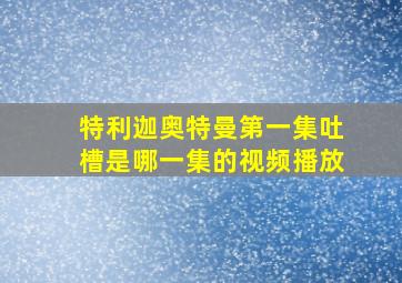 特利迦奥特曼第一集吐槽是哪一集的视频播放