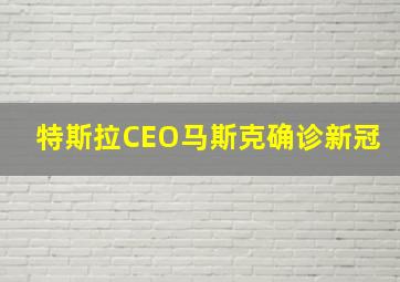 特斯拉CEO马斯克确诊新冠