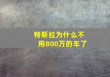 特斯拉为什么不用800万的车了