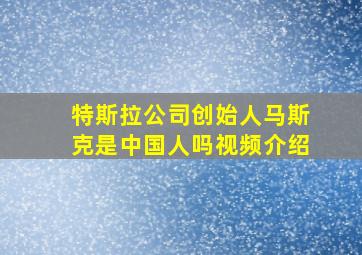 特斯拉公司创始人马斯克是中国人吗视频介绍