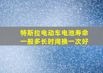 特斯拉电动车电池寿命一般多长时间换一次好