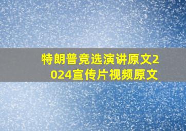 特朗普竞选演讲原文2024宣传片视频原文