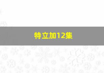 特立加12集