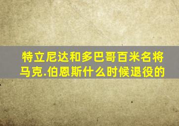 特立尼达和多巴哥百米名将马克.伯恩斯什么时候退役的