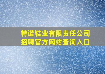 特诺鞋业有限责任公司招聘官方网站查询入口