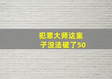 犯罪大师这案子没法破了50