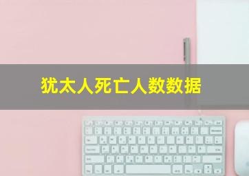 犹太人死亡人数数据