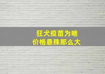 狂犬疫苗为啥价格悬殊那么大