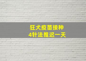 狂犬疫苗接种4针法推迟一天