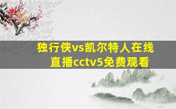 独行侠vs凯尔特人在线直播cctv5免费观看