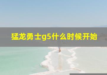 猛龙勇士g5什么时候开始