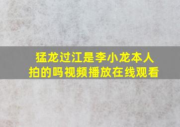 猛龙过江是李小龙本人拍的吗视频播放在线观看