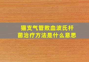 猫支气管败血波氏杆菌治疗方法是什么意思