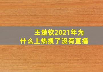 王楚钦2021年为什么上热搜了没有直播