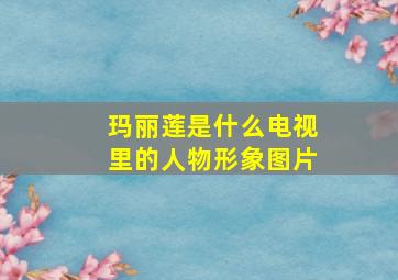 玛丽莲是什么电视里的人物形象图片