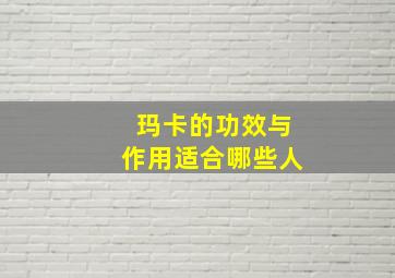 玛卡的功效与作用适合哪些人