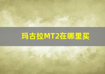 玛古拉MT2在哪里买