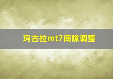 玛古拉mt7间隙调整