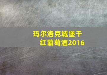 玛尔洛克城堡干红葡萄酒2016