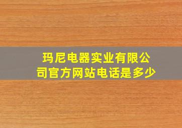 玛尼电器实业有限公司官方网站电话是多少